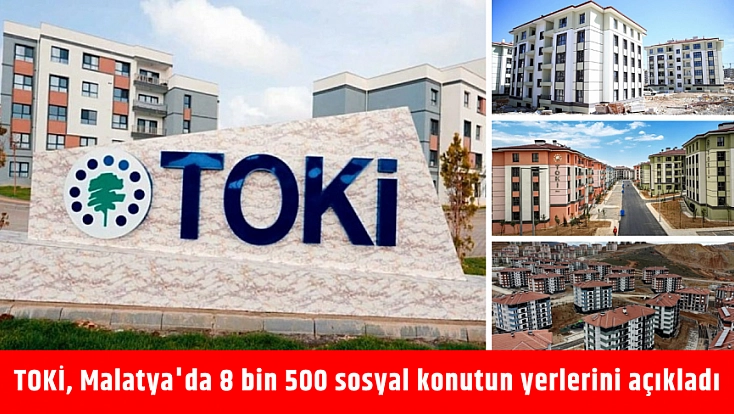TOKİ, Malatya'da 8 bin 500 sosyal konutun yerlerini açıkladı. İşte detaylar
