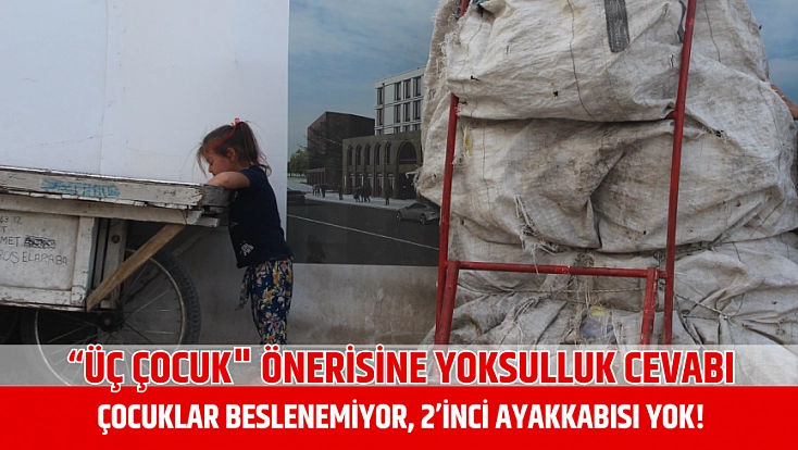 'Üç Çocuk' önerisine yoksulluk cevabı: Çocuklar beslenemiyor, 2'inci ayakkabısı yok!