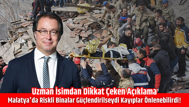 Uzman İsimdan Dikkat Çeken Açıklama: Malatya'da Riskli Binalar Güçlendirilseydi Kayıplar Önlenebilirdi!