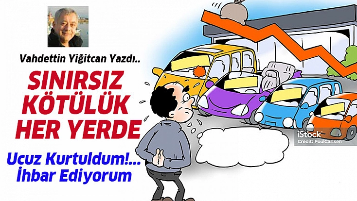 Sınırsız Kötülük Her Yerde.... Ucuz Kurtuldum!... İhbar Ediyorum