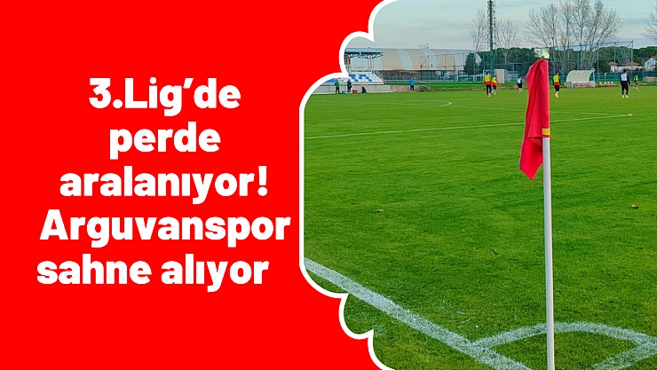 3.Lig'de perde aralanıyor! Arguvanspor sahne alıyor
