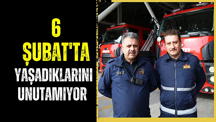 6 Şubat'ta yaşadıklarını unutamıyor