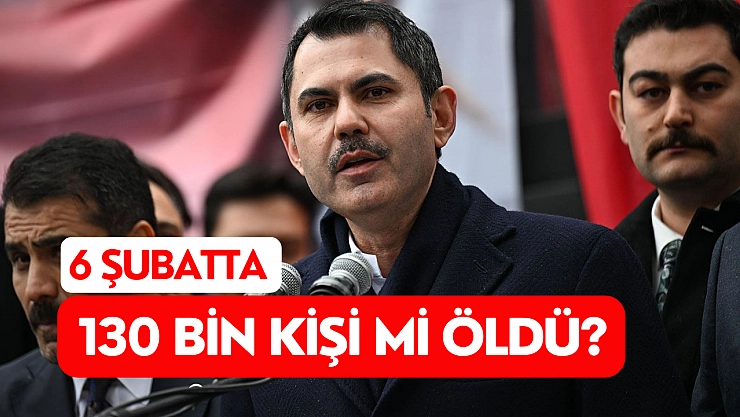 6 Şubatta 130 bin kişi mi öldü?