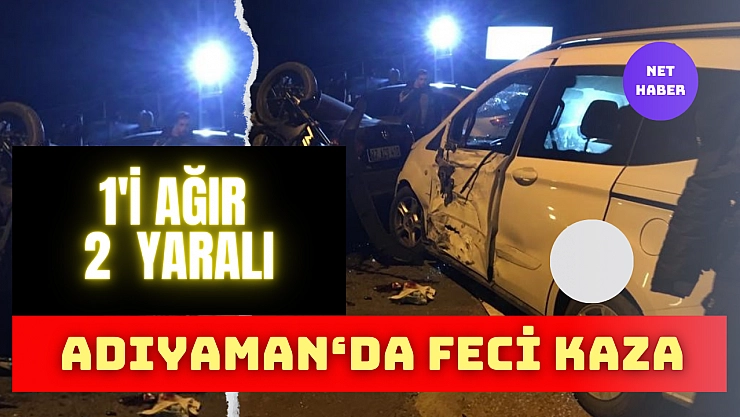 Adıyaman'da feci kaza! 2 yaralıdan birinin durumu ağır..