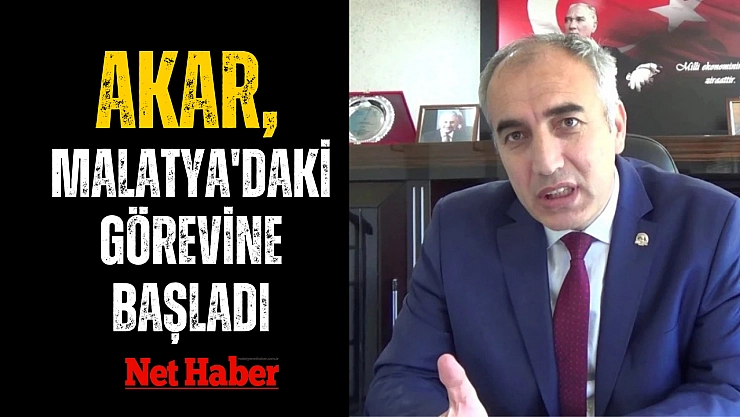 Akar, Malatya'daki görevine başladı