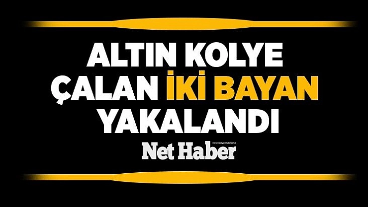 Altın kolye hırsızlığından 2 tutuklama