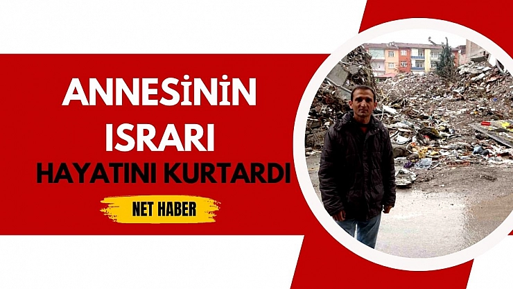 Annesinin ısrarı hayatını kurtardı