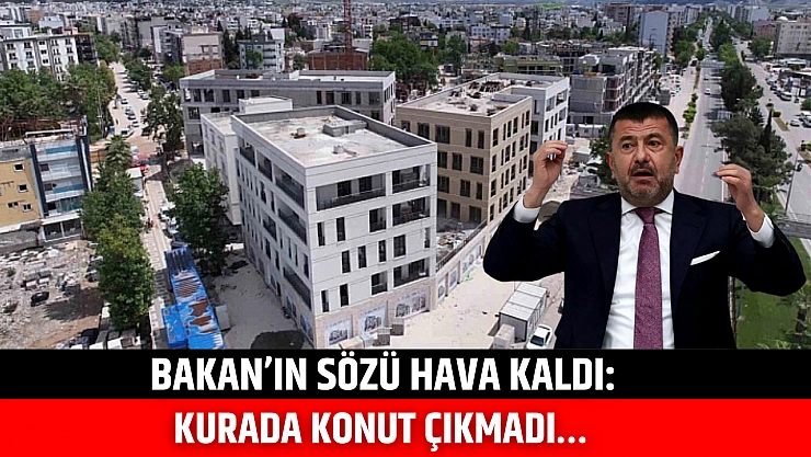 Bakanın sözü hava kaldı: Kurada konut çıkmadı…