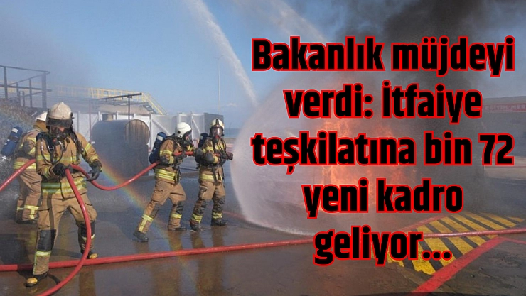 Bakanlık müjdeyi verdi: İtfaiye teşkilatına bin 72 yeni kadro geliyor