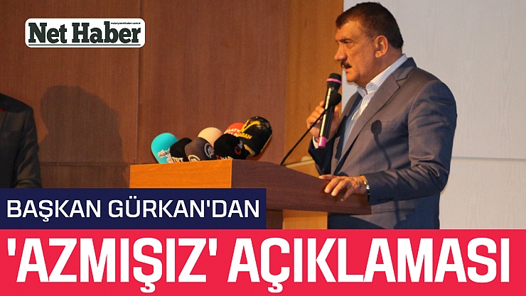 Başkan Gürkan'dan yeni 'azmışız' açıklaması 