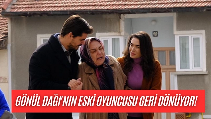 Beklenen haber geldi! Gönül Dağı'nın eski oyuncusu geri dönüyor!