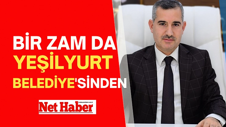 Bir zam da Yeşilyurt Belediye'sinden