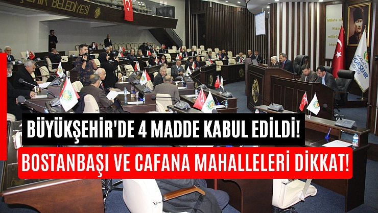 Büyükşehir'de 4 madde kabul edildi! Bostanbaşı ve Cafana mahalleleri dikkat!