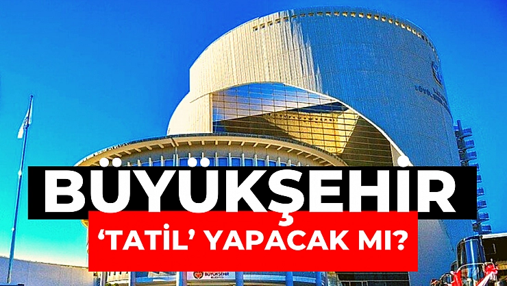 Büyükşehir 'tatil' yapacak mı?
