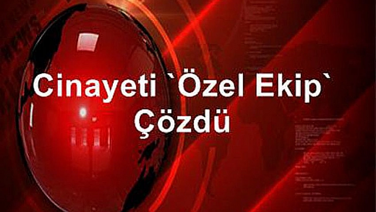 Cinayeti 'özel ekip' çözdü