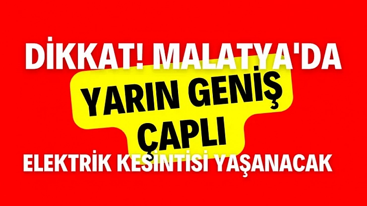 Dikkat! Malatya'da yarın geniş çaplı elektrik kesintisi yaşanacak