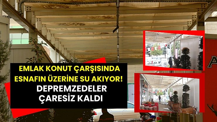 Emlak konut çarşısında esnafın üzerine su akıyor! Depremzedeler çaresiz kaldı