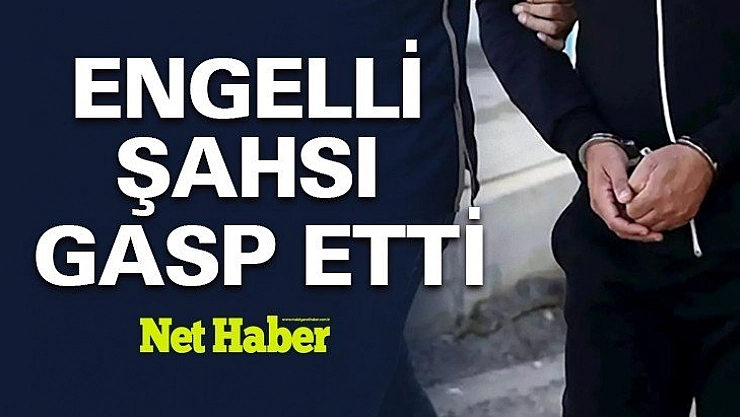 Engelli şahsı gasp eden şüpheli yakalandı