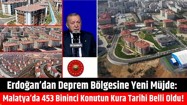 Erdoğan'dan Deprem Bölgesine Yeni Müjde: Malatya'da 453 Bininci Konutun Kura Tarihi Belli Oldu!