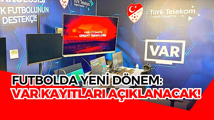 Futbolda yeni dönem: VAR kayıtları açıklanacak!