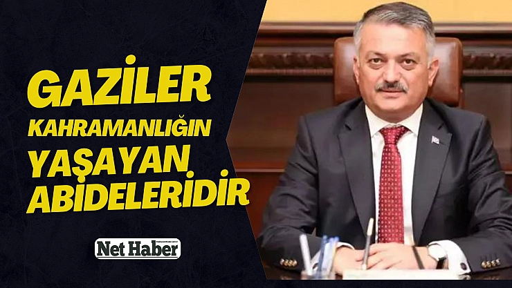 'Gaziler kahramanlığın yaşayan abideleridir'
