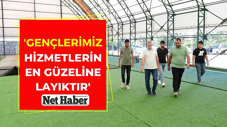 'Gençlerimiz hizmetlerin en güzeline layıktır'