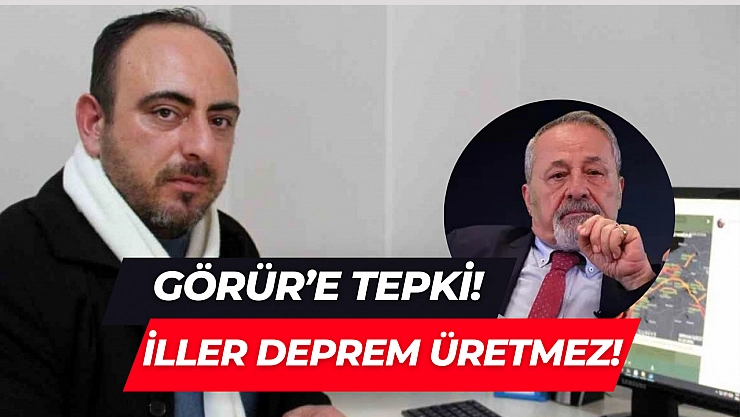 Görür'e tepki! İller deprem üretmez!
