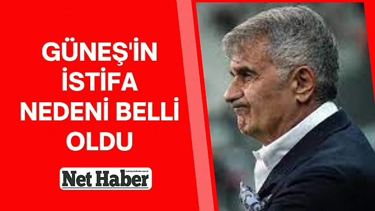 Güneş'in istifa nedeni belli oldu