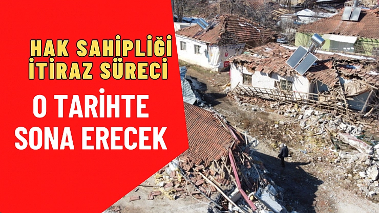 Hak sahipliği itiraz süreci o tarihte sona erecek!