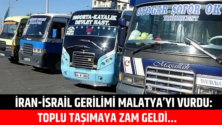 İran-İsrail gerilimi Malatya'yı vurdu: Toplu taşımaya zam geldi
