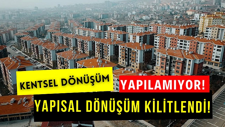 Kentsel dönüşüm yapılamıyor! Yapısal dönüşüm kilitlendi!