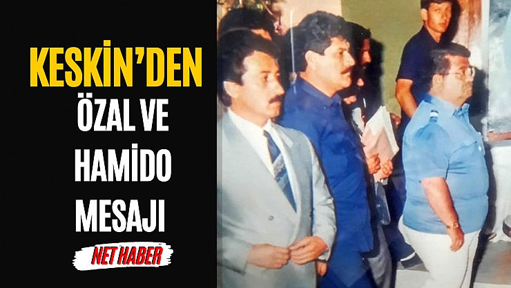 Keskin'den Özal ve Hamido mesajı