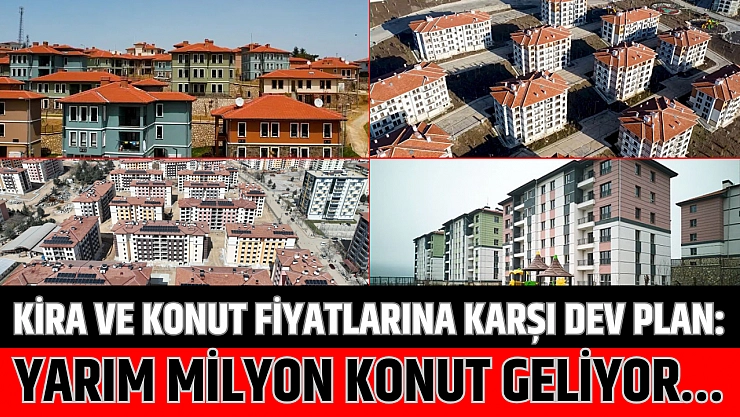 Kira ve Konut Fiyatlarına Karşı Dev Plan: Yarım Milyon Konut Geliyor…