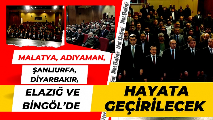 Malatya, Adıyaman, Şanlıurfa, Diyarbakır, Elazığ ve Bingöl'de hayata geçirilecek
