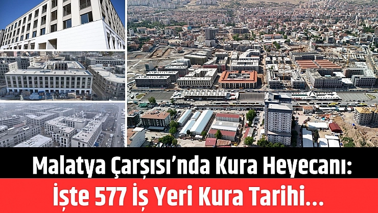 Malatya Çarşısı'nda kura heyecanı: İşte 577 iş yeri kura tarihi…