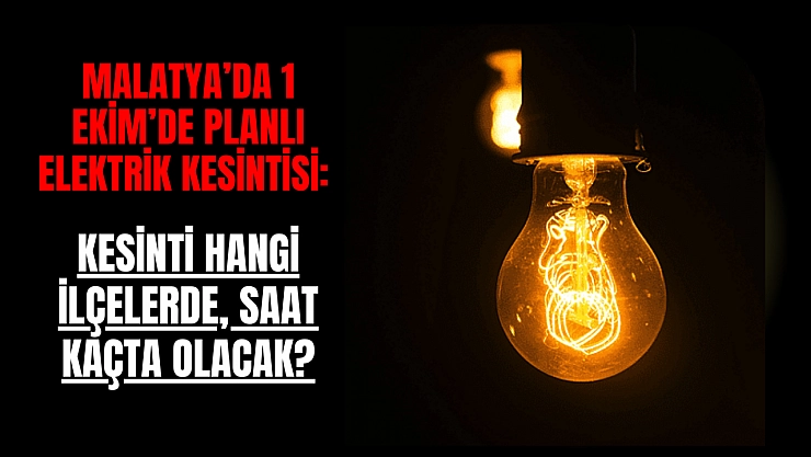 Malatya'da 1 Ekim'de planlı elektrik kesintisi: Kesinti hangi ilçelerde, saat kaçta olacak?