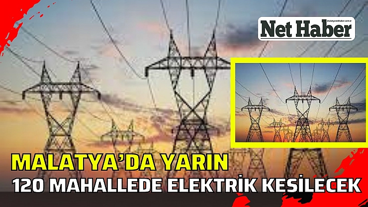 Malatya'da 120 mahallede elektrik kesilecek