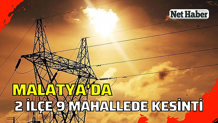 Malatya'da 2 ilçe 9 mahallede kesinti