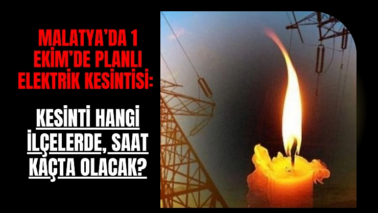 Malatya'da 3 Ekim'de planlı elektrik kesintisi: Kesinti hangi ilçelerde, saat kaçta olacak?