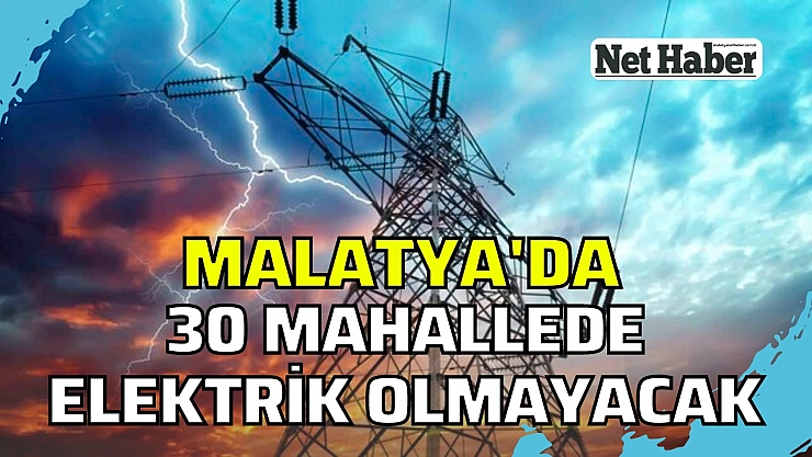 Malatya'da 30 mahallede elektrik olmayacak
