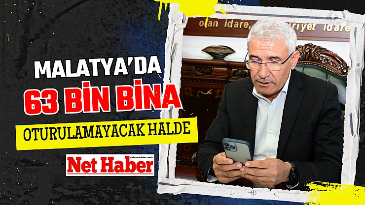 Malatya'da 63 bin bina oturulamayacak halde