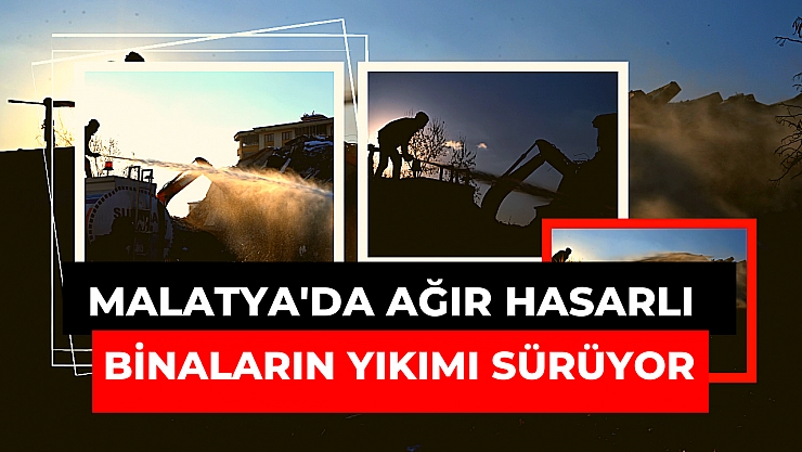 Malatya'da ağır hasarlı binaların yıkımı sürüyor