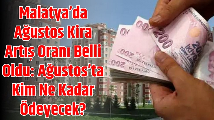 Malatya'da Ağustos Kira Artış Oranı Belli Oldu: Ağustos'ta Kim Ne Kadar Ödeyecek?