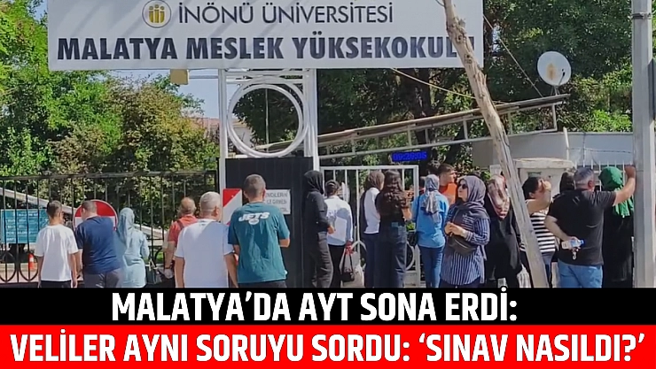 Malatya'da AYT sona erdi: Veliler aynı soruyu sordu: 'Sınav nasıldı?'