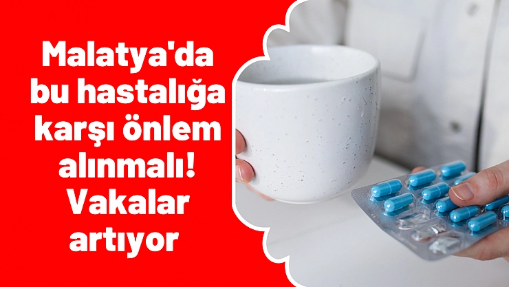 Malatya'da bu hastalığa karşı önlem alınmalı! Vakalar artıyor