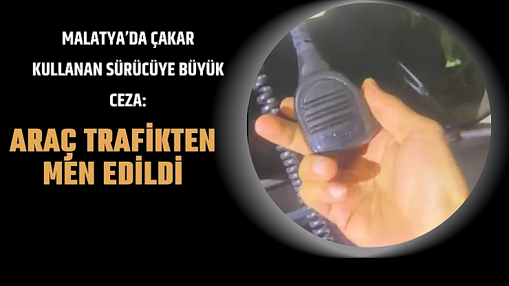 Malatya'da Çakar Kullanan Sürücüye Büyük Ceza: Araç Trafikten Men Edildi