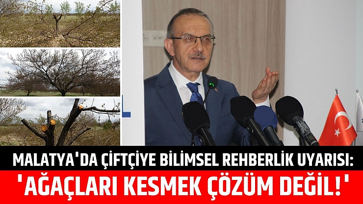Malatya'da Çiftçiye Bilimsel Rehberlik Uyarısı: 'Ağaçları Kesmek Çözüm Değil!'