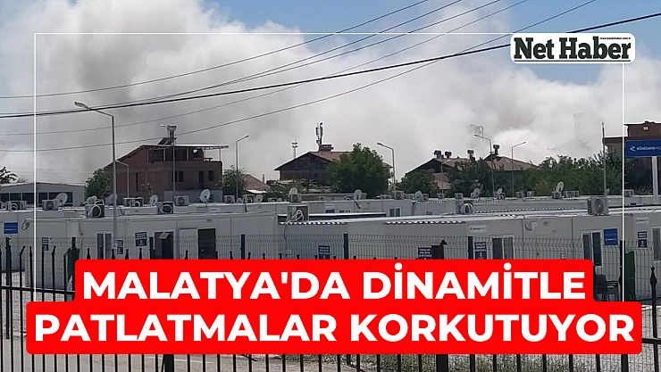Malatya'da dinamitle patlatmalar korkutuyor