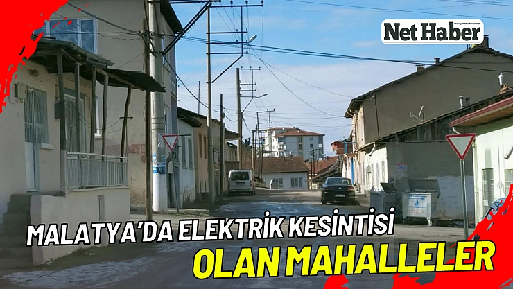 Malatya'da elektrik kesintisi olan mahalleler 