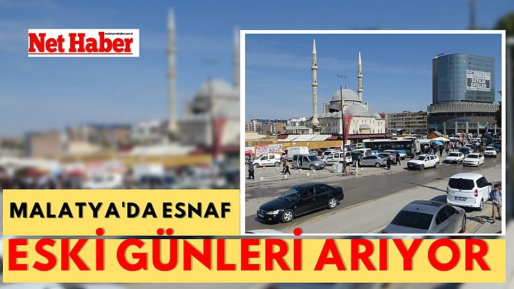 Malatya'da esnaf eski günleri arıyor